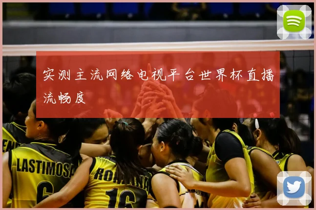 实测主流网络电视平台世界杯直播流畅度