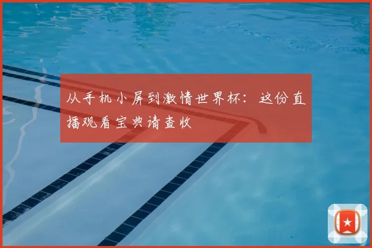 从手机小屏到激情世界杯:这份直播观看宝典请查收