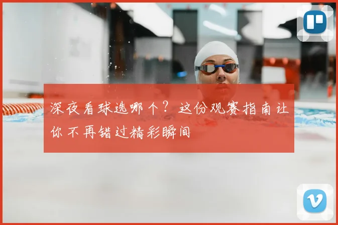 深夜看球选哪个？这份观赛指南让你不再错过精彩瞬间