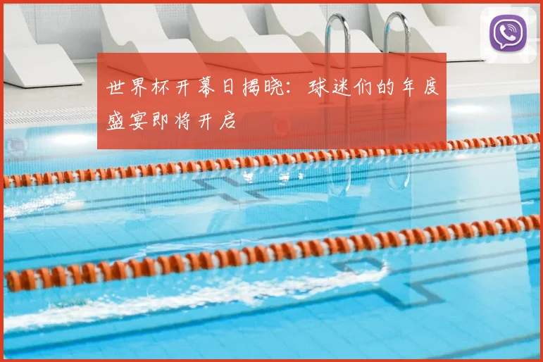 世界杯开幕日揭晓:球迷们的年度盛宴即将开启